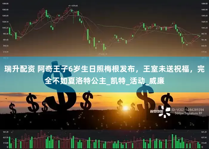 瑞升配资 阿奇王子6岁生日照梅根发布，王室未送祝福，完全不如夏洛特公主_凯特_活动_威廉
