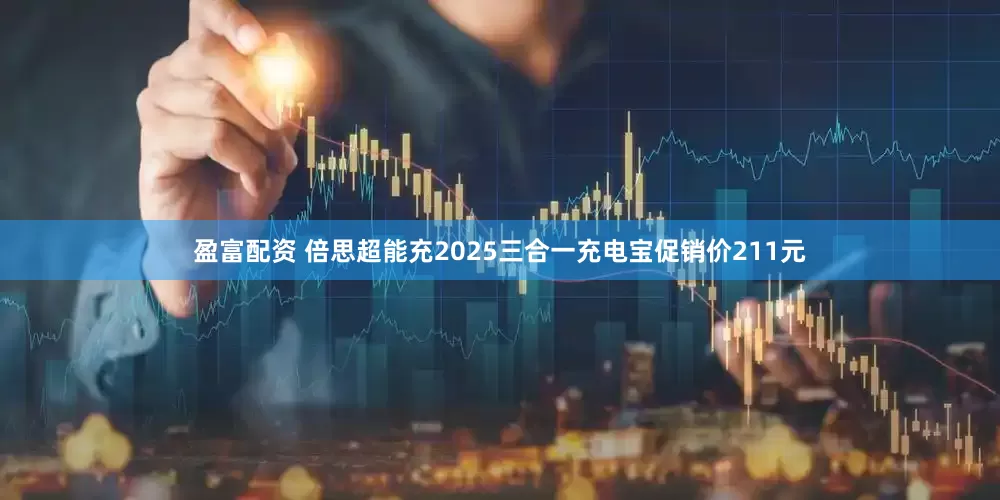 盈富配资 倍思超能充2025三合一充电宝促销价211元