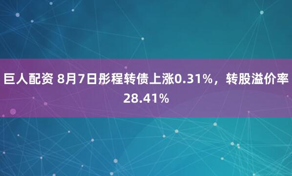 巨人配资 8月7日彤程转债上涨0.31%，转股溢价率28.41%