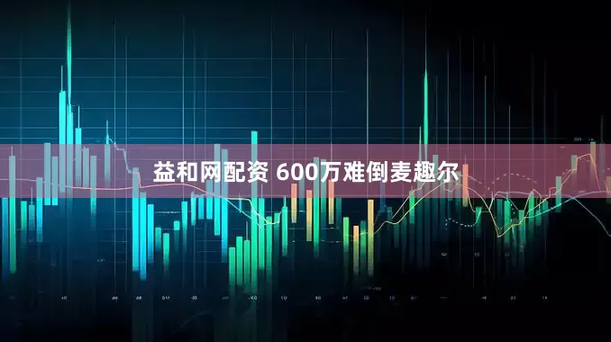 益和网配资 600万难倒麦趣尔